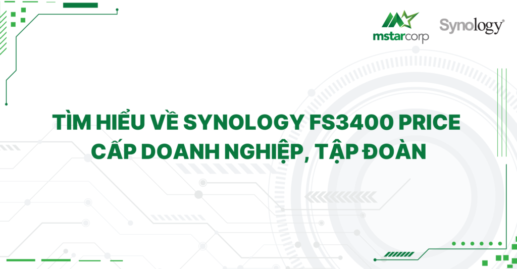 Tìm hiểu về Synology FS3400 Price cấp doanh nghiệp, tập đoàn