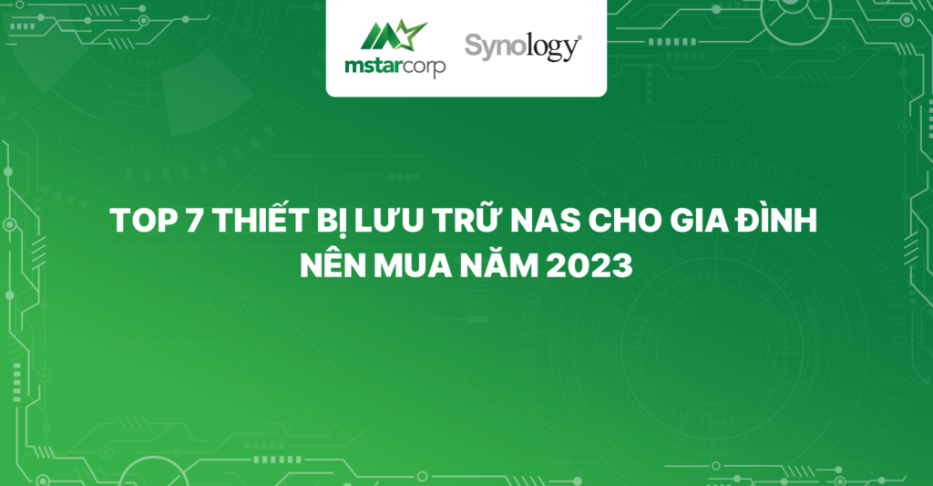 Top 7 thiết bị lưu trữ NAS cho gia đình nên mua năm 2023