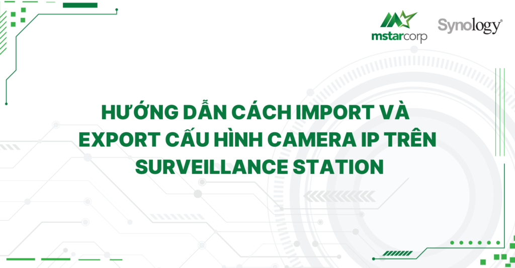 Hướng dẫn cách import và export cấu hình camera IP trên Surveillance Station