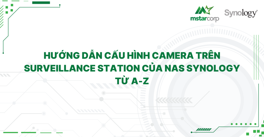 Hướng dẫn cấu hình camera trên Surveillance Station của NAS Synology từ A-Z
