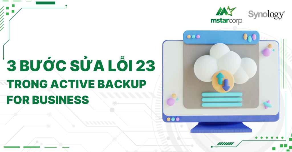 3 bước sửa lỗi 23 trong Active Backup for Business